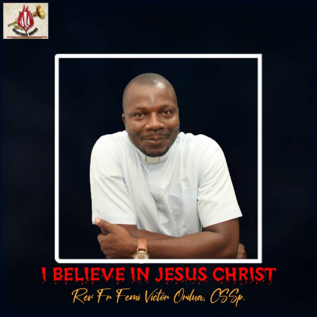 I believe in Jesus Christ, By Revd Fr Oluwafemi Victor Orilua, CSSp
